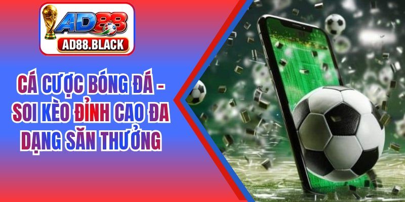 Cá Cược Bóng Đá – Soi Kèo Đỉnh Cao Đa Dạng Săn Thưởng