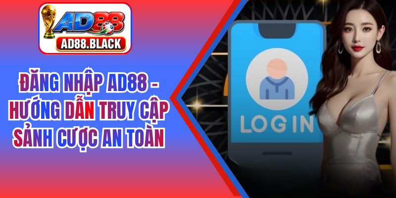 Đăng Nhập AD88 – Hướng Dẫn Truy Cập Sảnh Cược An Toàn