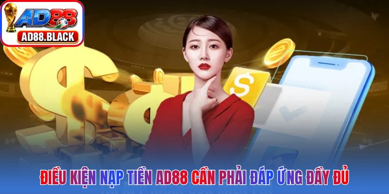 Điều kiện nạp tiền AD88 cần phải đáp ứng đầy đủ