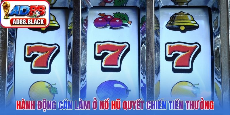 Hành động cần làm ở nổ hũ quyết chiến tiền thưởng