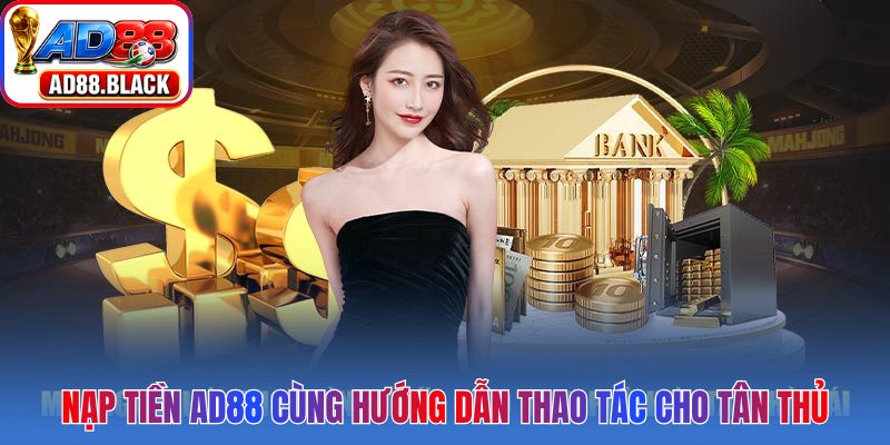 Nạp tiền AD88 cùng hướng dẫn thao tác cho tân thủ
