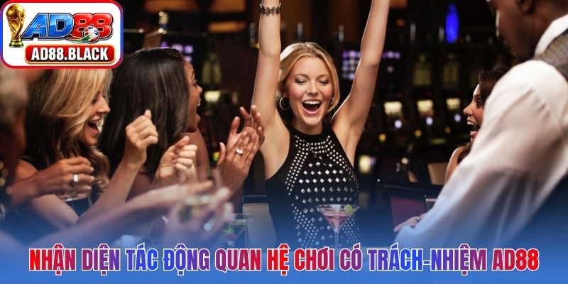 Nhận diện tác động khi mối quan hệ chơi có trách nhiệm AD88
