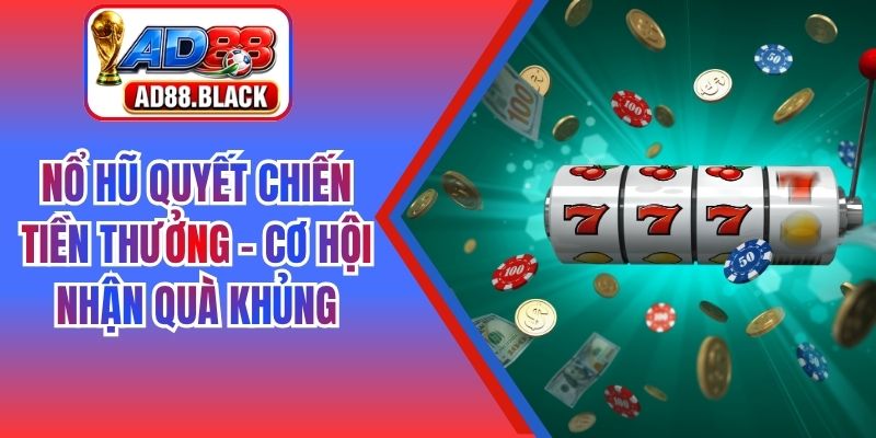 Nổ Hũ Quyết Chiến Tiền Thưởng - Cơ Hội Nhận Quà Khủng