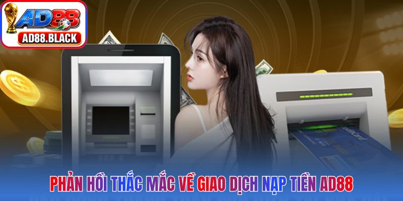 Phản hồi thắc mắc về giao dịch nạp tiền AD88
